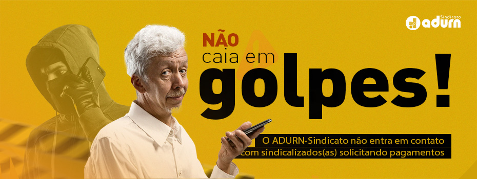 No caia em golpes! O ADURN-Sindicato no entra em contato com sindicalizados solicitando pagamentos