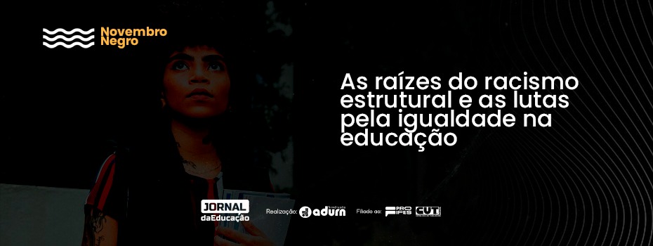 As Razes do Racismo Estrutural e as Lutas pela Igualdade na educao