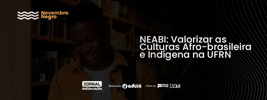 NEABI: Valorizar as Culturas Afro-brasileira e Indgena na UFRN